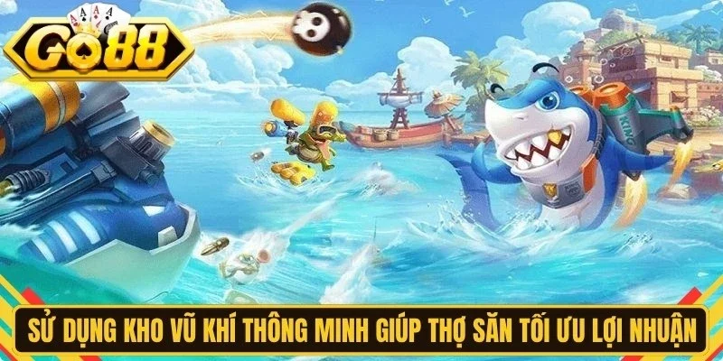 Sử dụng kho vũ khí thông minh giúp thợ săn bắn cá Go88 tối ưu lợi nhuận