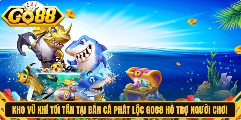 Kho vũ khí tối tân tại bắn cá phát lộc Go88 hỗ trợ người chơi săn Boss dễ dàng