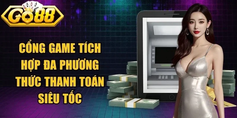 Cổng game Go88 tích hợp đa phương thức thanh toán siêu tốc